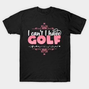 I Can't I Have Golf - Cute Golf player graphic T-Shirt